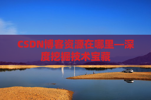 CSDN博客资源在哪里—深度挖掘技术宝藏